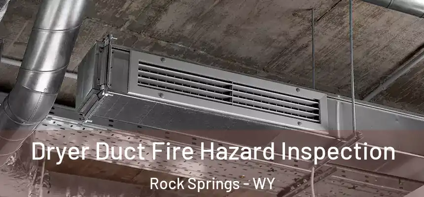 Dryer Duct Fire Hazard Inspection Rock Springs - WY