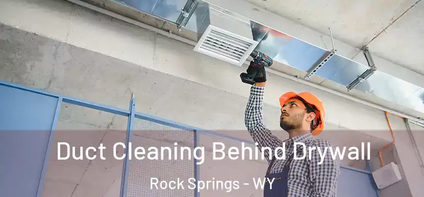 Duct Cleaning Behind Drywall Rock Springs - WY