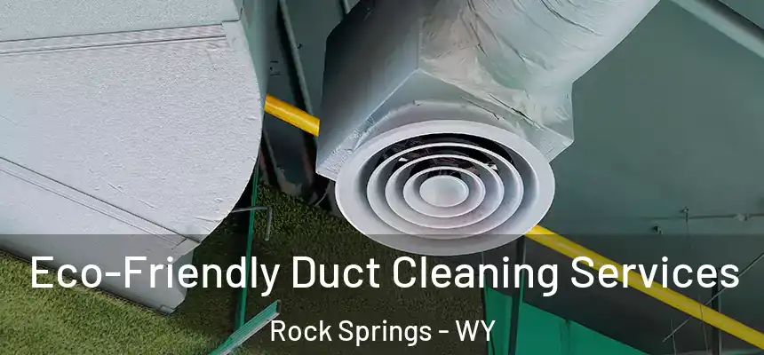 Eco-Friendly Duct Cleaning Services Rock Springs - WY