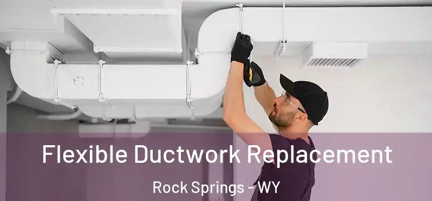 Flexible Ductwork Replacement Rock Springs - WY