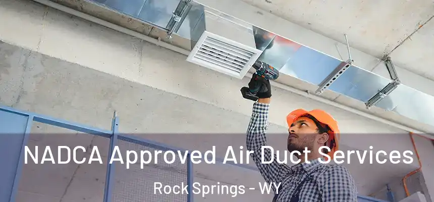 NADCA Approved Air Duct Services Rock Springs - WY