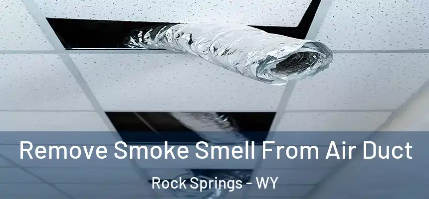 Remove Smoke Smell From Air Duct Rock Springs - WY