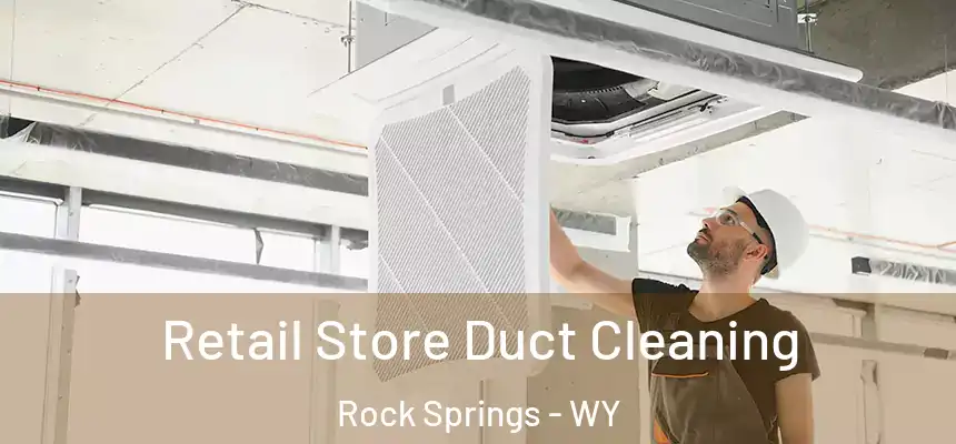 Retail Store Duct Cleaning Rock Springs - WY