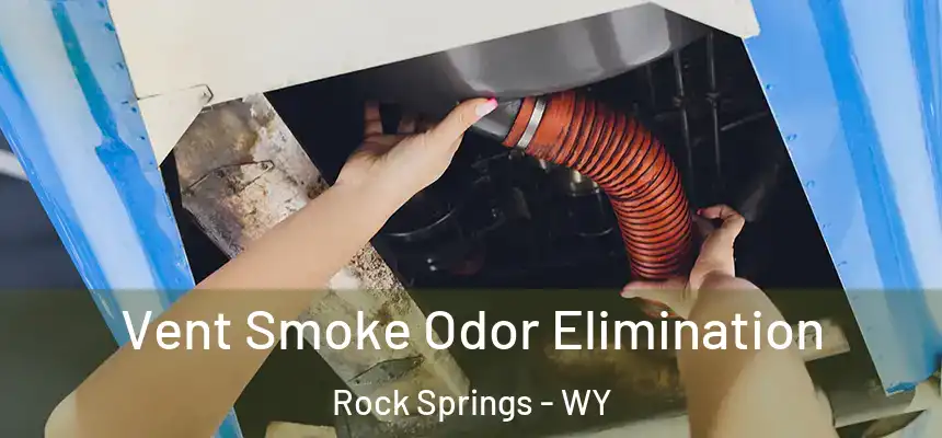 Vent Smoke Odor Elimination Rock Springs - WY