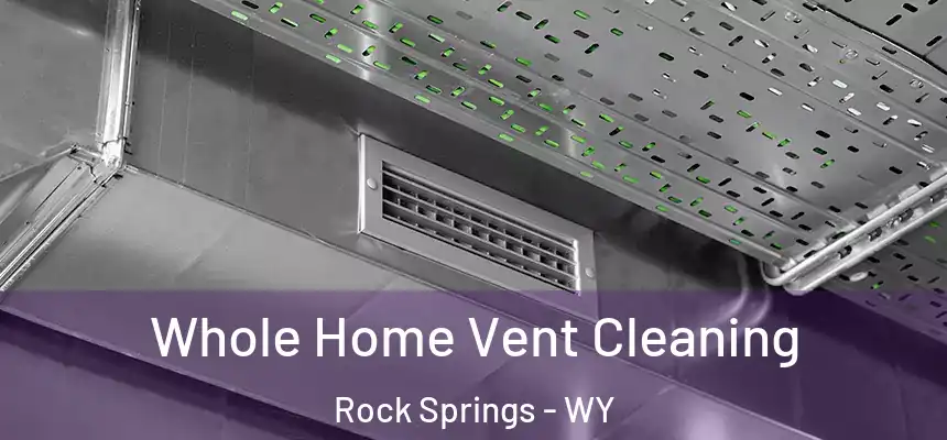 Whole Home Vent Cleaning Rock Springs - WY